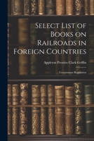 Select List of Books on Railroads in Foreign Countries: Government Regulation 1022080075 Book Cover
