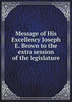 Message of His Excellency Joseph E. Brown to the Extra Session of the Legislature 5518989156 Book Cover