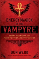 Energy Magick of the Vampyre: Secret Techniques for Personal Power and Manifestation 1644111322 Book Cover