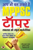 Aap Bhi Ban Sakte Hain MPPSC Topper : The Complete Guide to Success (Useful for P.T. Mains and Interview) 9354881130 Book Cover
