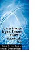 Scriti di Vincenzio Borghini, Bernardo Davanzati, e Giovanni Della Casa 1017896399 Book Cover