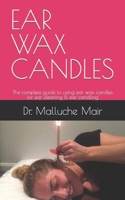 EAR WAX CANDLES: The complete guide to using ear wax candles for ear cleaning & ear candling B09FC3S137 Book Cover