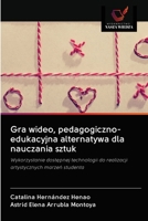 Le jeu vidéo, alternative pédagogique-didactique à l'enseignement des arts: De l'appropriation de la technologie disponible pour la réalisation des rêves artistiques de l'étudiant 6202643889 Book Cover