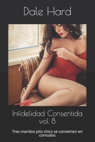 Infidelidad Consentida vol 8: Tres maridos pito chico se convierten en cornudos B08BDZ29T2 Book Cover