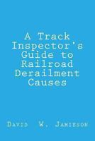 A Track Inspector's Guide to Railroad Derailment Causes 1493639420 Book Cover