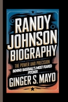 RANDY JOHNSON BIOGRAPHY: The Power and Precision Behind Baseball’s Most Feared Pitcher B0DJ5HC5VV Book Cover