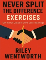 Never Split the Difference Exercises: Get the Full Grasp of Chris Voss Teachings B0FQWNQBMT Book Cover