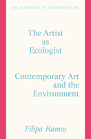 The Artist as Ecologist: Contemporary Art and the Environment 1848225237 Book Cover