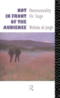 Not in Front of the Audience: Homosexuality On Stage 0415033624 Book Cover