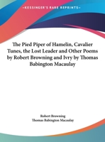 The Pied Piper Of Hamelin, Cavalier Tunes, The Lost Leader And Other Poems By Robert Browning And Ivry By Thomas Babington Macaulay 1162972068 Book Cover