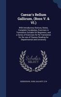 Caesar's Bellum Gallicum, (Boos V. & VI.): With Introductory Notices, Notes, Complete Vocabulary, Exercises in Translation Suitable for Beginners, and ... of Classes Reading for Departmental And... 1015098630 Book Cover