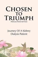 Chosen to Triumph: Journey of a Kidney Dialysis Patient 1462895190 Book Cover