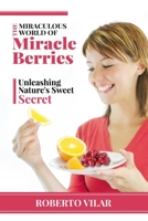 The Miraculous World of Miracle berries: Unleashing Nature's Sweet Secret B0C87C1178 Book Cover