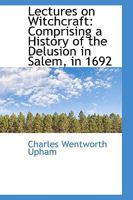 Lectures on Witchcraft: Comprising a History of The Delusion in Salem, in 1692 1275781098 Book Cover