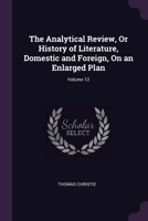Analytical Review: Or History Of Literature, Domestic And Foreign, On An Enlarged Plan, Volume 12 1378590422 Book Cover