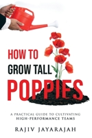 How To Grow Tall Poppies - A Practical Guide To Cultivating High-Performance Teams 064892730X Book Cover