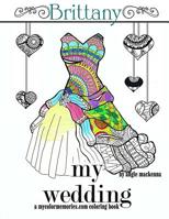 My Wedding: Brittany : Adult Coloring Book, Personalized Gifts, Engagement Gifts, and Wedding Gifts 1533506566 Book Cover
