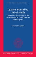 Quarks Bound by Chiral Fields: The Quark Structure of the Vacuum and of Light Mesons and Baryons (Oxford Studies in Nuclear Physics) 019851784X Book Cover
