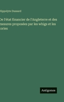 De l'état financier de l'Angleterre et des mesures proposées par les whigs et les tories (French Edition) 3563229368 Book Cover