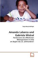 Amanda Labarca und Gabriela Mistral: Pionierinnen des öffentlichen Bildungswesens in Chile am Beginn des 20. Jahrhunderts? 363926682X Book Cover