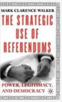 The Strategic Use of Referendums: Power, Legitimacy, and Democracy 1403962634 Book Cover