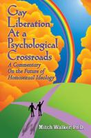 Gay Liberation at a Psychological Crossroads: A Commentary on the Future of Homosexual Ideology 1439254028 Book Cover