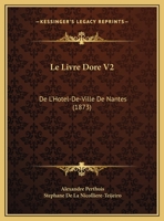 Le Livre Dore V2: De L'Hotel-De-Ville De Nantes (1873) 116016245X Book Cover
