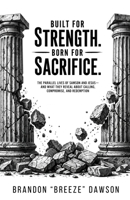 Built For Strength. Born For Sacrifice. The Parallel Lives of Samson and Jesus - And What They Reveal About Calling, Compromise, And Redemption 1735790982 Book Cover