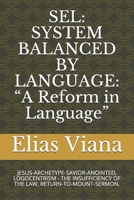 SEL: SYSTEM BALANCED BY LANGUAGE: “A Reform in Language”: JESUS-ARCHETYPE-SAVIOR-ANOINTED, LOGOCENTRISM - THE INSUFFICIENCY OF THE LAW, RETURN-TO-MOUNT-SERMON. B088T7VMCN Book Cover