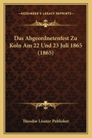 Das Abgeordnetenfest Zu Koln Am 22 Und 23 Juli 1865 (1865) 1160849803 Book Cover