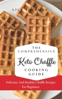 The Comprehensive KETO Chaffle Cooking Guide: Delicious And Healthy Chaffle Recipes For Beginners 1802699104 Book Cover