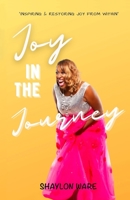 Joy in the Journey: Inspiring & Restoring Joy from Within 1737890607 Book Cover