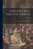 Gordon Craig And The Theatre; A Record And An Interpretation 102155183X Book Cover