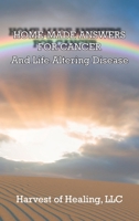 Home-Made Answers for Cancer: And Life Altering Disease 1957077743 Book Cover