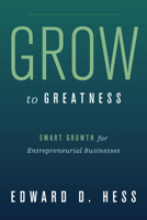 Grow to Greatness: Smart Growth for Entrepreneurial Businesses 0804775346 Book Cover