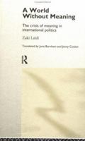 A World Without Meaning: The Crisis of Meaning in International Politics 0415167175 Book Cover