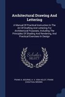 Architectural Drawing And Lettering: A Manual Of Practical Instruction In The Art Of Drafting And Lettering For Architectural Purposes, Including The ... Rendering, And Practical Exercises In Design 1166450988 Book Cover