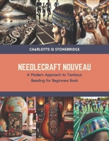 Needlecraft Nouveau: A Modern Approach to Tambour Beading for Beginners Book B0CTRNWZBP Book Cover