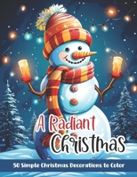 A Radiant Christmas: 50 Simple Christmas Decorations to Color: A Christmas Holiday Coloring Book For All Ages B0CQ4SY73M Book Cover