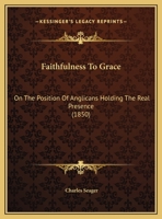 Faithfulness to Grace: On the Position of Anglicans Holding the Real Presence 1342481631 Book Cover