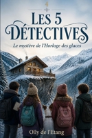 LES 5 DÉTECTIVES: Le mystère de l'Horloge des glaces (French Edition) B0HC3WGF6D Book Cover