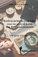 Desbravando os segredos (nem tão secretos assim) das finanças pessoais: Um guia cristão (Projeto Kd meu dindin - Inteligência Financeira) (Portuguese Edition) 6501078784 Book Cover
