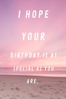 I HOPE YOUR BIRTHDAY IS AS SPECIAL AS YOU ARE: 120 PAGES 6X9 1657061175 Book Cover
