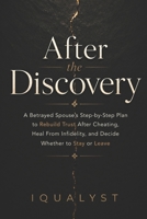After the Discovery: A Betrayed Spouse’s Step-by-Step Plan to Rebuild Trust After Cheating, Heal From Infidelity, and Decide Whether to Stay or Leave B0H1M366SG Book Cover