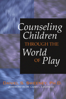 Counseling Children Through the World of Play (Aacc Counseling Library) 0842303073 Book Cover