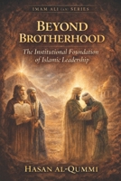 Beyond Brotherhood: The Institutional Foundation of Islamic Leadership (Imam Ali (AS) Series) B0GLH3TB5W Book Cover