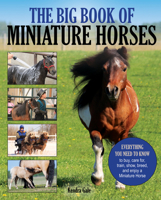 The Big Book of Miniature Horses: Everything You Need to Know to Buy, Care For, Train, Show, Breed, and Enjoy a Miniature Horse of Your Own 1570768528 Book Cover