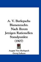 A. V. Berlepschs Bienenzucht: Nach Ihrem Jetzigen Rationellen Standpunkte (1907) 1148895493 Book Cover
