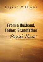 From a Husband, Father, Grandfather - Pastor's Heart 1469181568 Book Cover