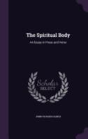 The Spiritual Body: An Essay In Prose And Verse 1437299261 Book Cover
